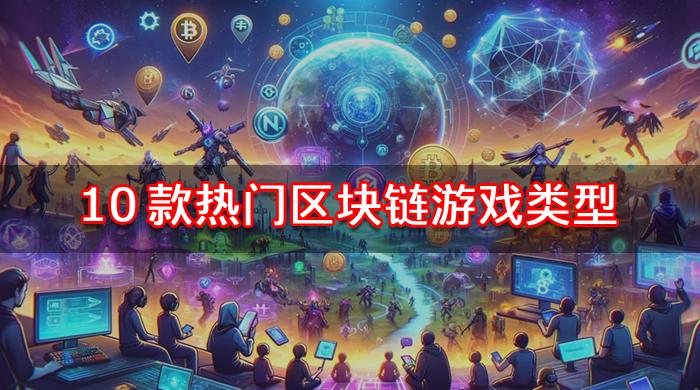 10款热门区块链游戏类型列表,链游市场分析与未来展望 10款热门区块链游戏类型列表,链游市场分析与未来展望