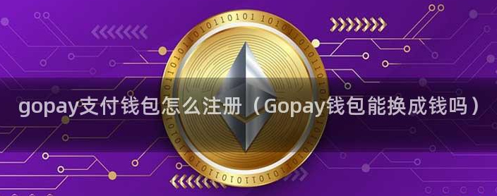 Gopay钱包怎么注册?Gopay钱包安全吗?实名认证指南 Gopay钱包怎么注册?Gopay钱包安全吗?实名认证指南