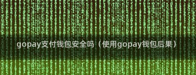数字钱包Gopay支付平台安全吗?Gopay的使用后果 数字钱包Gopay支付平台安全吗?Gopay的使用后果
