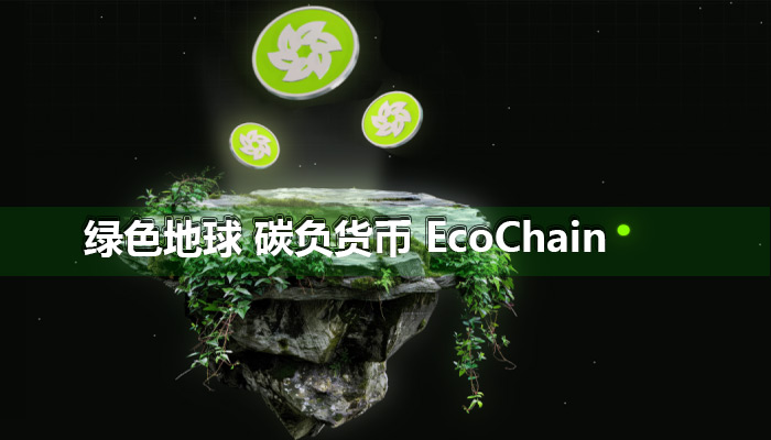 绿色地球碳负货币EcoChain的区块链技术与环保的完美结合可持续未来性平台 绿色地球碳负货币EcoChain的区块链技术与环保的完美结合可持续未来性平台